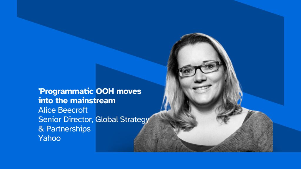 'Programmatic OOH moves into the mainstream', Alice Beecroft, Yahoo ...